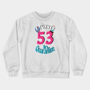 I turned 53 in quarantined Crewneck Sweatshirt